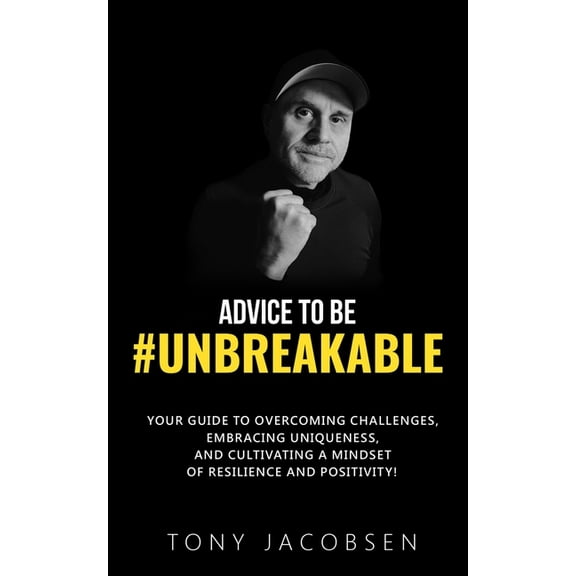 Advice to Be #UNBREAKABLE: Your Guide to Overcoming Challenges, Embracing Uniqueness, and Cultivating a Mindset of Resil, (Paperback)