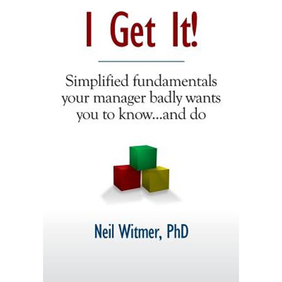 Pre-Owned I Get It!: Simplified Fundamentals Your Manager Badly Wants You to Know...and Do (Hardcover) 160844371X 9781608443710
