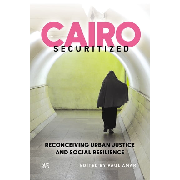 Middle East Urban Studies Cairo Securitized: Reconceiving Urban Justice and Social Resilience, (Paperback)