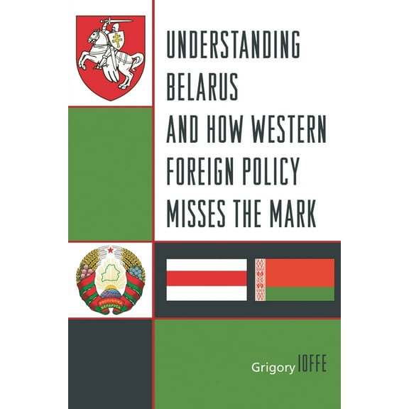 Understanding Belarus and How Western Foreign Policy Misses the Mark, (Paperback)