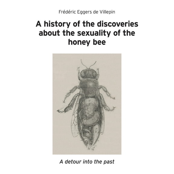 A history of the discoveries about the sexuality of the honey bee, (Paperback)