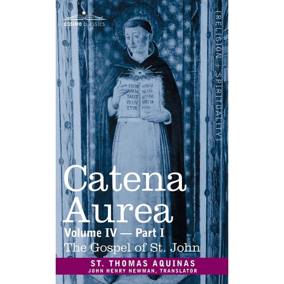 Catena Aurea: Commentary on the Four Gospels, Collected Out of the Works of the Fathers, Volume IV Part 1 Gospel of St. John (Hardcover)