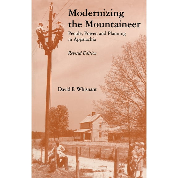 Modernizing the Mountaineer: People, Power, and Planning in Appalachia, (Paperback)