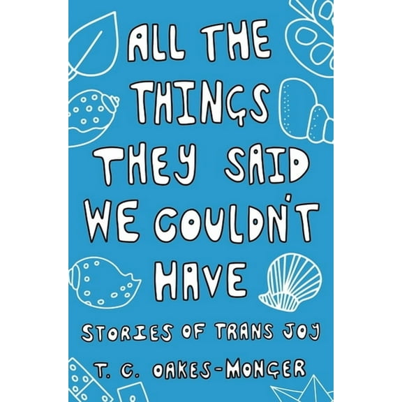 All the Things They Said We Couldn't Have: Stories of Trans Joy, (Paperback)