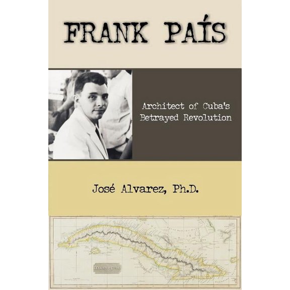 Frank Pais: Architect of Cuba's Betrayed Revolution, (Paperback)