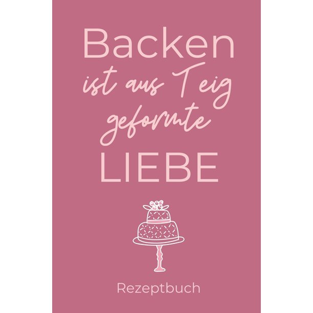 Backen Ist Aus Teig Geformte Liebe Rezeptbuch A4 Notizbuch LINIERT