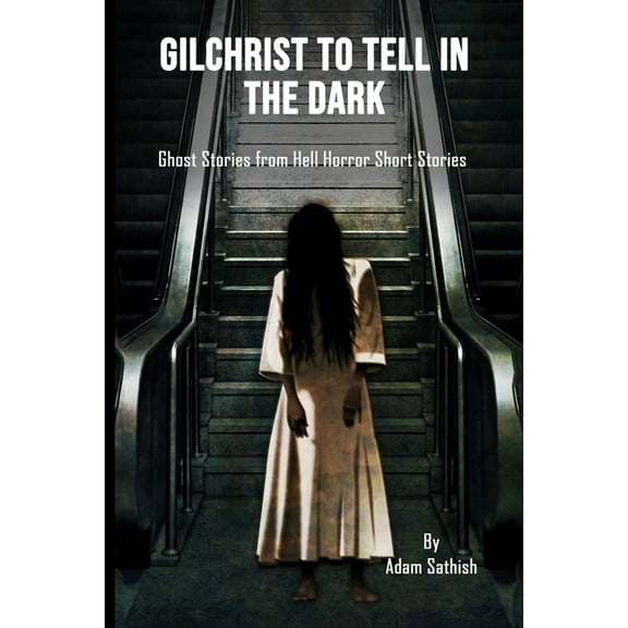Gilchrist to Tell in the Dark: Ghost Stories from Hell Horror Short Stories (Paperback)