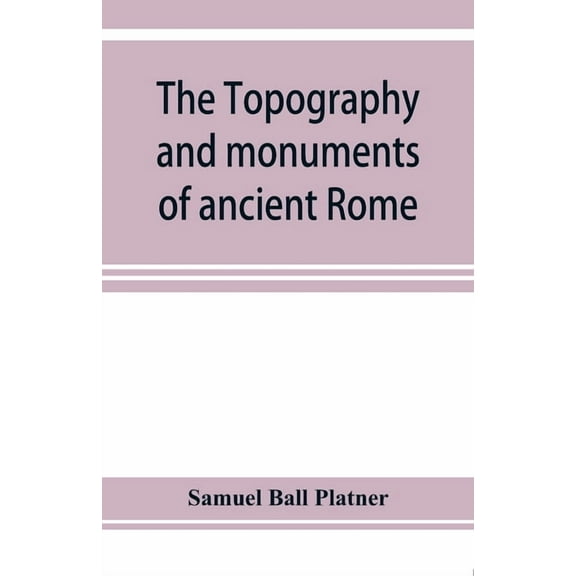 The topography and monuments of ancient Rome, (Paperback)