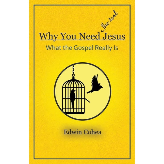 Why You Need (the real) Jesus: What the Gospel Really Is, (Paperback)