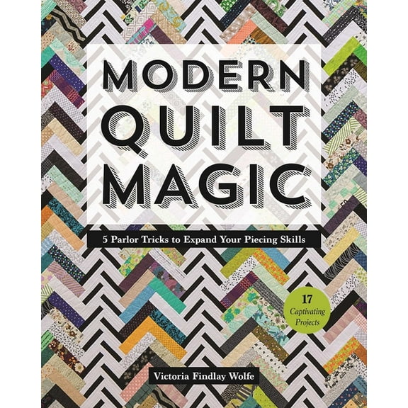 Modern Quilt Magic: 5 Parlor Tricks to Expand Your Piecing Skills - 17 Captivating Projects, (Paperback)