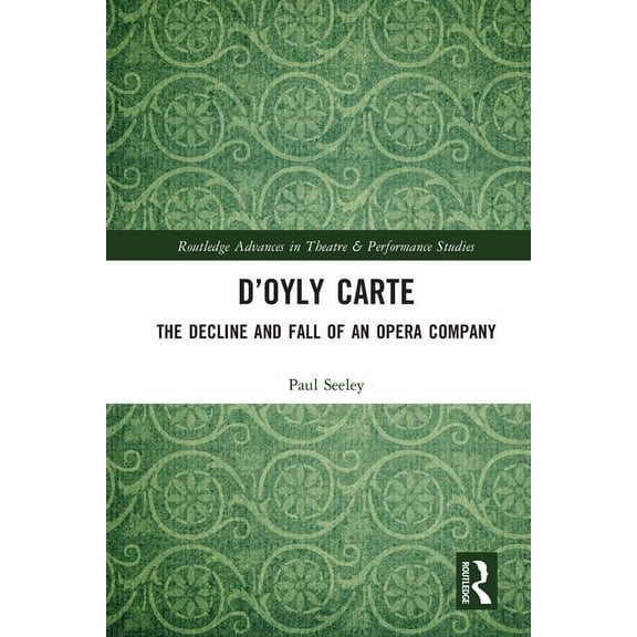 Routledge Advances in Theatre & Performa D'Oyly Carte: The Decline and Fall of an Opera Company, (Paperback)