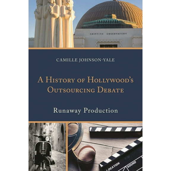 A History of Hollywood's Outsourcing Debate: Runaway Production, (Hardcover)