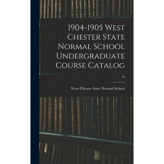 1904-1905 West Chester State Normal School Undergraduate Course Catalog; 33, (Hardcover)