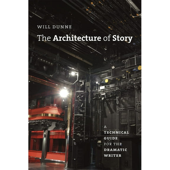 Chicago Guides to Writing, Editing, and Publishing: The Architecture of Story : A Technical Guide for the Dramatic Writer (Paperback)