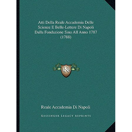 Atti Della Reale Accademia Delle Scienze E Belle-Lettere Di Napoli Dalla Fondazione Sino All Anno 1787 (1788)