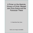 thumbnail image 1 of Pre-Owned A Primer on the Absolute Primacy of Christ: Blessed John Duns Scotus and the Franciscan Thesis (Paperback) 1601140401 9781601140401, 1 of 1
