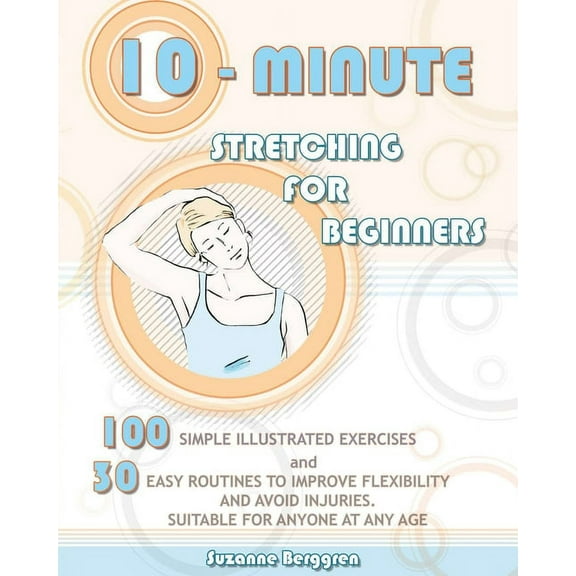 10-Minute Stretching for Beginners: 100 Simple Illustrated Exercices and 30 Easy Routines to Improve Flexibility and Avo, (Paperback)