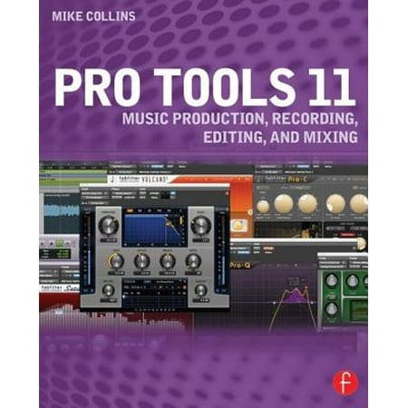 Pro Tools 11 : Music Production, Recording, Editing, and (Best Music Production Tools)