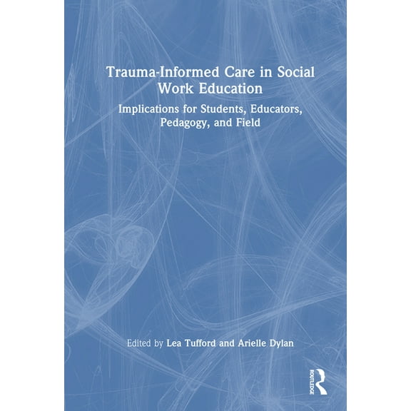 Trauma-Informed Care in Social Work Education: Implications for Students, Educators, Pedagogy, and Field, (Hardcover)