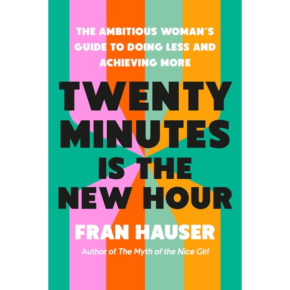 Twenty Minutes Is the New Hour: The Ambitious Woman's Guide to Doing Less and Achieving More, (Hardcover)