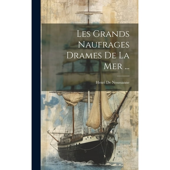 Les Grands Naufrages Drames De La Mer ... (Hardcover)