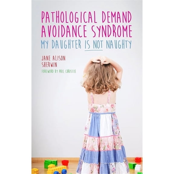 Pathological Demand Avoidance Syndrome - My Daughter Is Not Naughty, (Paperback)