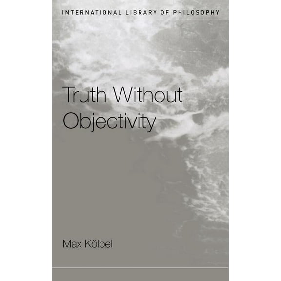 International Library of Philosophy Truth Without Objectivity, (Hardcover)