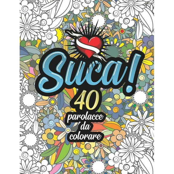 Libro Mandala Da Colorare Adulti Frasi: Suca! 40 Parolacce da Colorare: Libro Insulti da colorare per Adulti - Mandala, Floreale, Geometria / Calma la tua rabbia mentre #restiacasa (Paperback)
