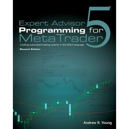 Expert Advisor Programming for Metatrader 5 : Creating Automated Trading Systems in the Mql5