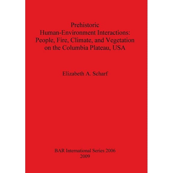 BAR International: Prehistoric Human-Environment Interactions: People, Fire, Climate, and Vegetation on the Columbia Plateau, USA (Paperback)
