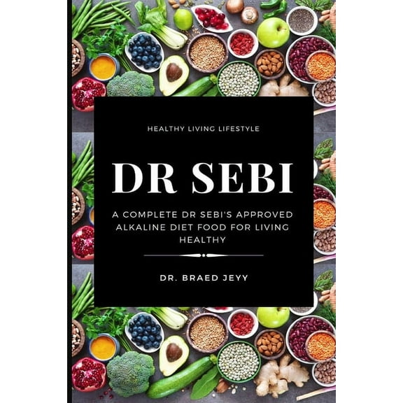 Dr. Sebi: A Complete Dr Sebi's Approved Alkaline Diet for Living Healthy, (Paperback)