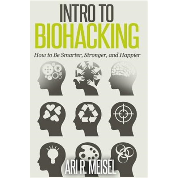 Pre-Owned Intro to Biohacking: Be Smarter, Stronger, and Happier (Paperback)