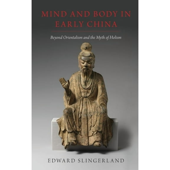 Mind and Body in Early China: Beyond Orientalism and the Myth of Holism, (Hardcover)