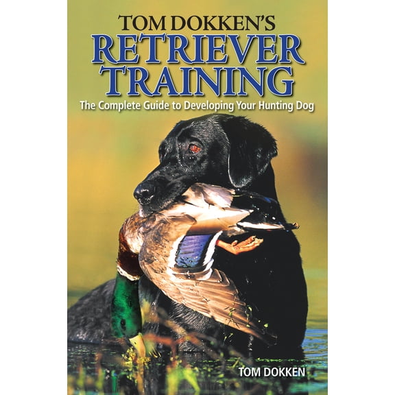 Pre-Owned Tom Dokken's Retriever Training: The Complete Guide to Developing Your Hunting Dog (Paperback) 089689858X 9780896898585