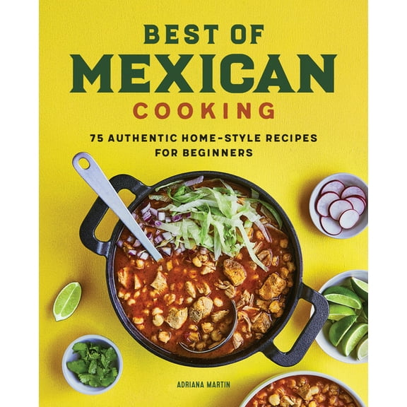 Best of Mexican Cooking: 75 Authentic Home-Style Recipes for Beginners, (Hardcover)