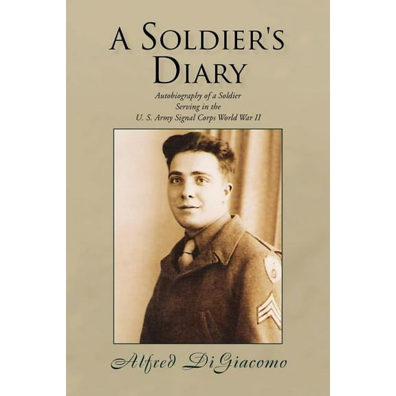 A Soldiers Diary Paperback 1425758797 9781425758790 Alfred DiGiacomo