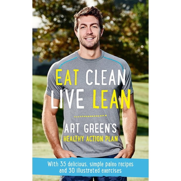Eat Clean, Live Lean : Art Green's Healthy Action Plan (Paperback)