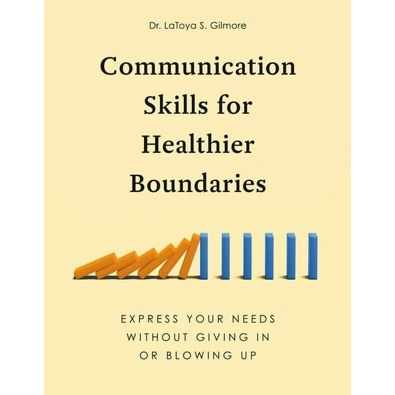 Communication Skills for Healthier Boundaries: Express Your Needs Without Giving in or Blowing Up, (Paperback)