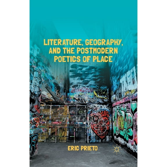 Literature, Geography, and the Postmodern Poetics of Place, (Paperback)