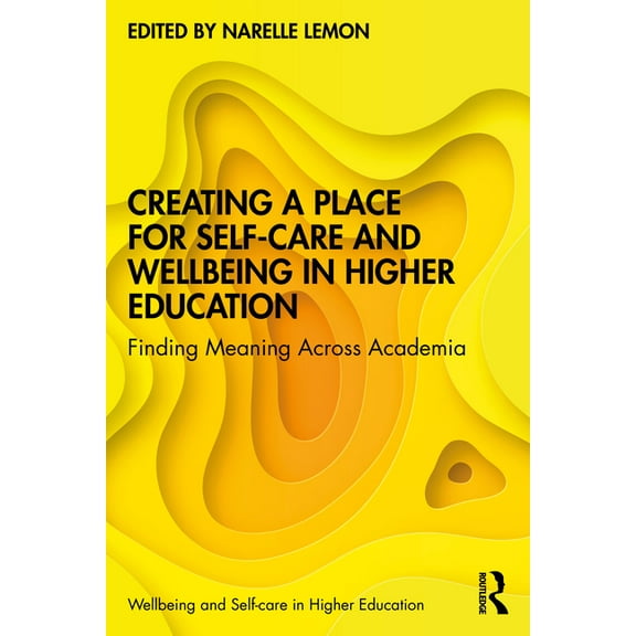 Wellbeing and Self-Care in Higher Educat Creating a Place for Self-Care and Wellbeing in Higher Education: Finding Meaning Across Academia, (Paperback)
