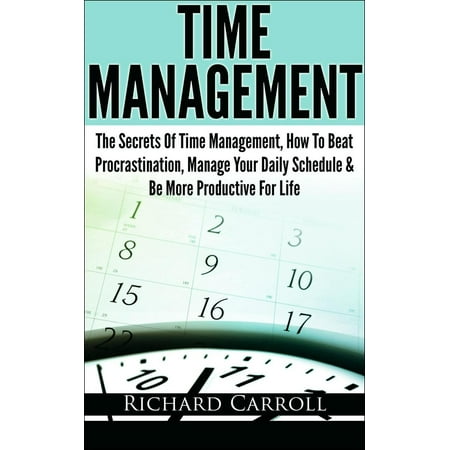 Time Management: The Secrets Of Time Management, How To Beat Procrastination, Manage Your Daily Schedule & Be More Productive For Life - (Best Way To Beat Procrastination)