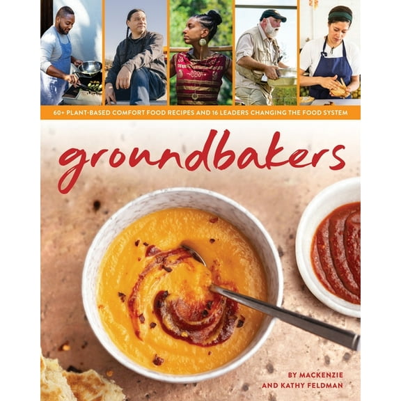 Groundbakers: 60  Plant-Based Comfort Food Recipes and 16 Leaders Changing the Food System, (Paperback)