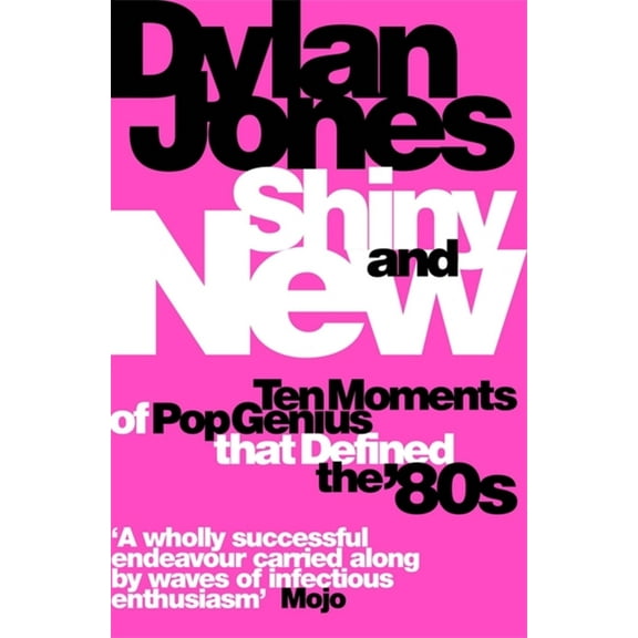 Shiny and New: Ten Moments of Pop Genius That Defined the '80s, (Paperback)