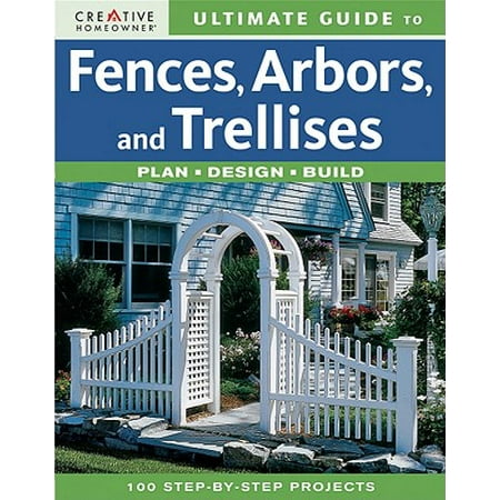 Ultimate Guide to Fences, Arbors & Trellises : Plan, Design, (Best Way To Build A Fence)