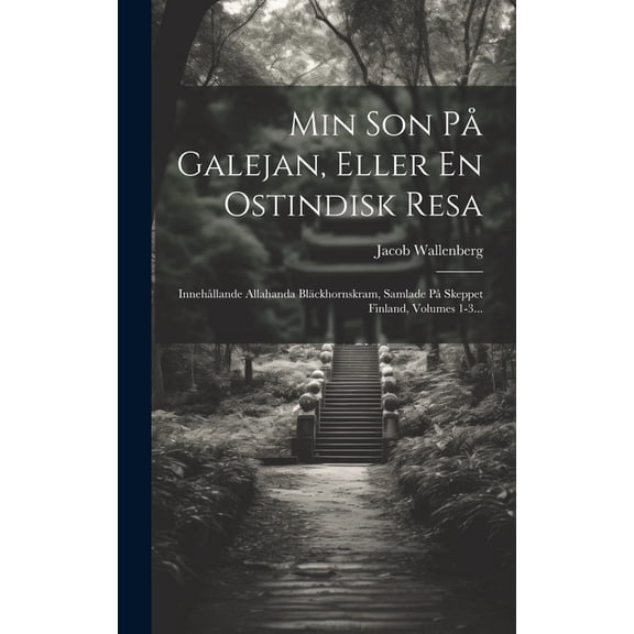 Min Son På Galejan, Eller En Ostindisk Resa: Innehållande Allahanda Bläckhornskram, Samlade På Skeppet Finland, Volumes 1-3... (Hardcover)