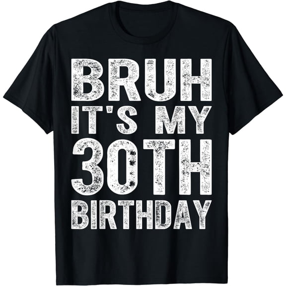 Bruh It's My 30th Birthday 30 Years Old Birthday Men Boy T-Shirt mens t shirt,black,women,funny,misfits,men,journey