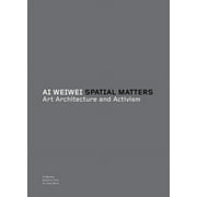 Ai Weiwei: Spatial Matters : Art Architecture and Activism (Paperback)