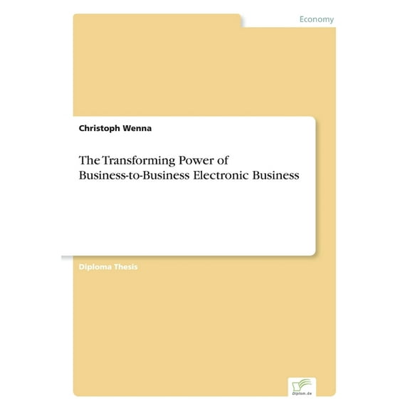 The Transforming Power of Business-to-Business Electronic Business, (Paperback)