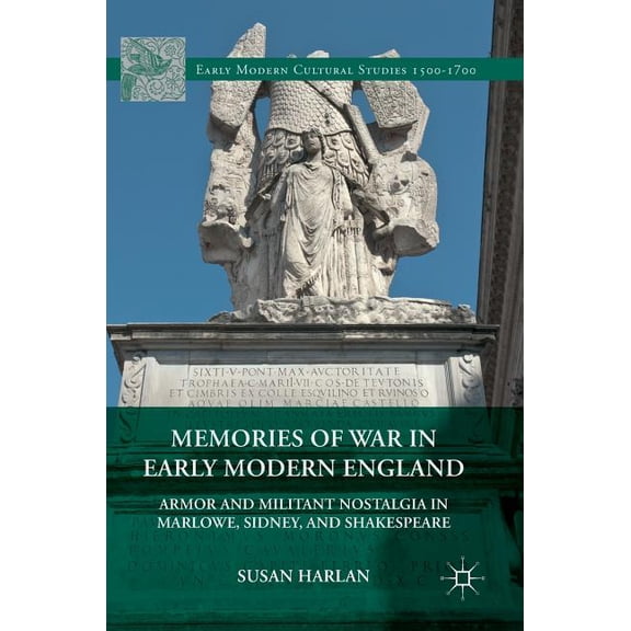 Early Modern Cultural Studies 1500-1700 Memories of War in Early Modern England: Armor and Militant Nostalgia in Marlowe, Sidney, and Shakespeare, (Hardcover)