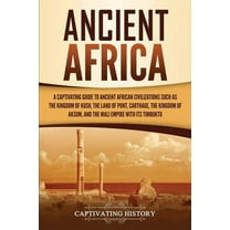 Ancient Africa: A Captivating Guide to Ancient African Civilizations, Such as the Kingdom of Kush, the Land of Punt, Car, (Paperback)
